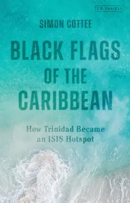 Steagurile negre din Caraibe: Cum a devenit Trinidad un punct fierbinte al Isis - Black Flags of the Caribbean: How Trinidad Became an Isis Hotspot