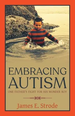 Îmbrățișarea autismului: Lupta unui tată pentru băiatul său minune - Embracing Autism: One Father's Fight for His Wonder Boy