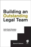 Construirea unei echipe juridice excepționale: Strategii testate în luptă de un avocat general - Building an Outstanding Legal Team: Battle-Tested Strategies from a General Counsel