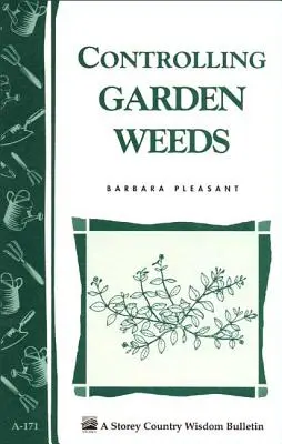 Controlul buruienilor din grădină: Buletinul Storey's Country Wisdom A-171 - Controlling Garden Weeds: Storey's Country Wisdom Bulletin A-171