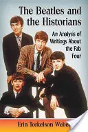The Beatles și istoricii: An Analysis of Writings about the Fab Four - The Beatles and the Historians: An Analysis of Writings about the Fab Four