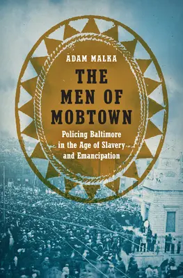 The Men of Mobtown: Poliția din Baltimore în epoca sclaviei și a emancipării - The Men of Mobtown: Policing Baltimore in the Age of Slavery and Emancipation