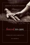 Forțați să îngrijim: Coerciția și îngrijirea copiilor în America - Forced to Care: Coercion and Caregiving in America