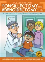 Explică-mi te rog amigdalectomia și adenoidectomia: Un ghid complet de pregătire a copilului pentru operație, ediția a 3-a - Please Explain Tonsillectomy & Adenoidectomy To Me: A Complete Guide to Preparing Your Child for Surgery, 3rd Edition