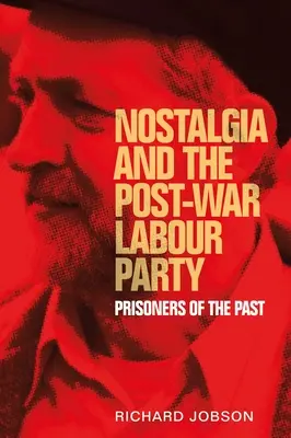 Nostalgia și partidul laburist postbelic: Prizonieri ai trecutului - Nostalgia and the Post-War Labour Party: Prisoners of the Past