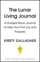 Jurnalul de viață lunară: Un jurnal lunar ghidat pentru a vă ajuta să găsiți bucurie, claritate și scop - The Lunar Living Journal: A Guided Moon Journal to Help You Find Joy, Clarity and Purpose
