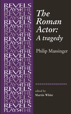 Actorul roman: De Philip Massinger - The Roman Actor: By Philip Massinger