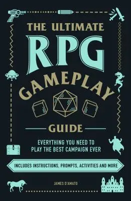 Ghidul final de joc RPG: Jucați cea mai bună campanie - indiferent de joc! - The Ultimate RPG Gameplay Guide: Role-Play the Best Campaign Ever--No Matter the Game!