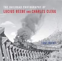 Fotografiile feroviare ale lui Lucius Beebe și Charles Clegg - The Railroad Photography of Lucius Beebe and Charles Clegg
