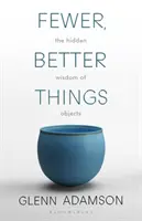 Fewer, Better Things - Înțelepciunea ascunsă a obiectelor - Fewer, Better Things - The Hidden Wisdom of Objects