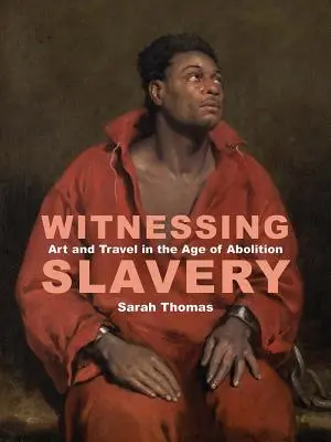 Martori ai sclaviei: Artă și călătorii în epoca abolirii - Witnessing Slavery: Art and Travel in the Age of Abolition