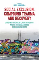 Excluziune socială, traume compuse și recuperare: Aplicarea psihologiei, psihoterapiei și plăcii la persoanele fără adăpost și nevoile complexe - Social Exclusion, Compound Trauma and Recovery: Applying Psychology, Psychotherapy and Pie to Homelessness and Complex Needs