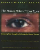 Puterea din spatele ochilor tăi: Îmbunătățirea vederii cu terapia vizuală integrată - The Power Behind Your Eyes: Improving Your Eyesight with Integrated Vision Therapy