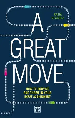 A Great Move: Surviving and Thriving in Your Expat Assignment (O mutare grozavă: supraviețuire și prosperitate în misiunea ta de expat) - A Great Move: Surviving and Thriving in Your Expat Assignment