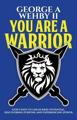 Tu ești un războinic: Calea lui Dumnezeu către deblocarea potențialului, descoperirea scopului și experimentarea puterii - You Are A Warrior: God's Path To Unlocking Potential, Discovering Purpose And Experiencing Power