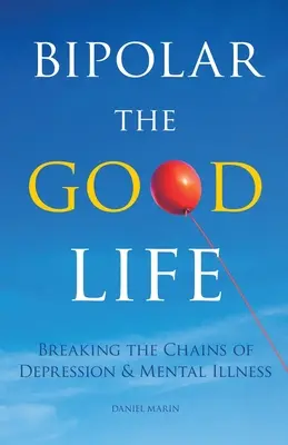 Bipolar viața bună: Ruperea lanțurilor depresiei și bolii mintale - Bipolar the Good Life: Breaking the Chains of Depression & Mental Illness