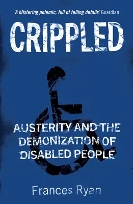 Crippled: Austeritatea și demonizarea persoanelor cu handicap (Austerity and the Demonization of Disabled People) - Crippled: Austerity and the Demonization of Disabled People