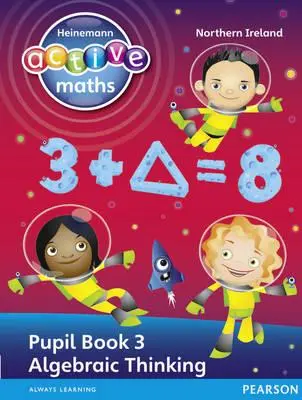 Heinemann Active Maths Ni Ks2 Explorarea numerelor Cartea elevului 3 - Gândirea algebrică - Heinemann Active Maths Ni Ks2 Exploring Number Pupil Book 3 - Algebraic Thinking
