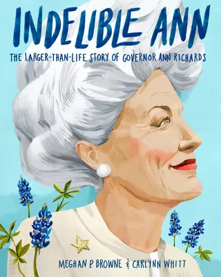 Ann Indelible: Povestea plină de viață a guvernatorului Ann Richards - Indelible Ann: The Larger-Than-Life Story of Governor Ann Richards