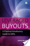 Leveraged Buyots: Un ghid practic de introducere în LBO-uri - Leveraged Buyots: A Practical Introductory Guide to LBOs
