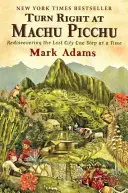 Întoarce la dreapta la Machu Picchu: Redescoperirea orașului pierdut pas cu pas - Turn Right at Machu Picchu: Rediscovering the Lost City One Step at a Time
