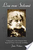 Lou von Salome: O biografie a femeii care i-a inspirat pe Freud, Nietzsche și Rilke - Lou von Salome: A Biography of the Woman Who Inspired Freud, Nietzsche and Rilke
