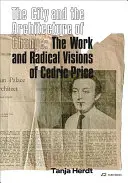 Orașul și arhitectura schimbării: Opera și viziunile radicale ale lui Cedric Price - The City and the Architecture of Change: The Work and Radical Visions of Cedric Price