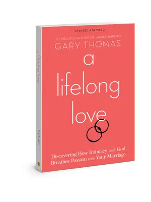 O iubire pe viață: Descoperirea modului în care intimitatea cu Dumnezeu insuflă pasiune în căsnicia ta - A Lifelong Love: Discovering How Intimacy with God Breathes Passion Into Your Marriage
