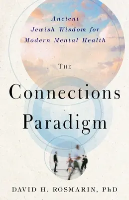 Paradigma conexiunilor: Înțelepciunea evreiască antică pentru sănătatea mintală modernă - The Connections Paradigm: Ancient Jewish Wisdom for Modern Mental Health