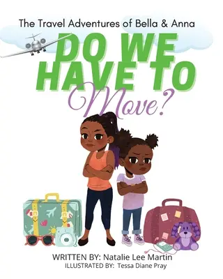 Aventurile de călătorie ale lui Bella și Anna: Trebuie să ne mutăm? O carte pentru copii despre distracția și temerile legate de mutare. - The Travel Adventures of Bella and Anna: Do We Have to Move? A children's book about the fun and fears of moving.