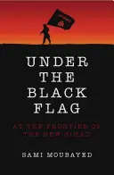 Sub steagul negru: O perspectivă exclusivă asupra funcționării interne a Isis - Under the Black Flag: An Exclusive Insight Into the Inner Workings of Isis