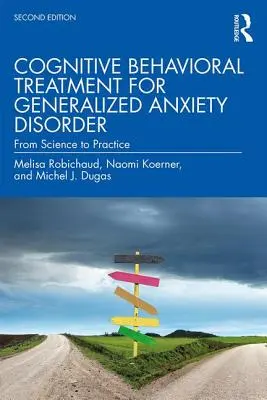 Tratamentul cognitiv-comportamental pentru tulburarea de anxietate generalizată: De la știință la practică - Cognitive Behavioral Treatment for Generalized Anxiety Disorder: From Science to Practice