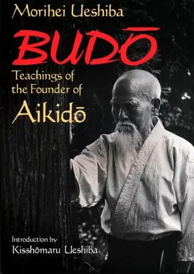 Budo: Învățăturile fondatorului Aikido - Budo: Teachings of the Founder of Aikido