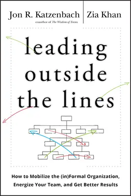 Leading Outside the Lines: Cum să mobilizezi organizația informală, să-ți energizezi echipa și să obții rezultate mai bune - Leading Outside the Lines: How to Mobilize the Informal Organization, Energize Your Team, and Get Better Results