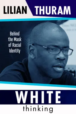 Gândirea albă: Cum se construiesc prejudecățile rasiale și cum să trecem peste ele - White Thinking: How Racial Bias Is Constructed and How to Move Beyond It
