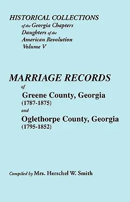 Historical Collections of the Georgia Chapters Daughters of the American Revolution. Vol. 5: Căsătorii din comitatul Greene, Georgia (1787-1875) și Oglet - Historical Collections of the Georgia Chapters Daughters of the American Revolution. Vol. 5: Marriages of Greene County, Georgia (1787-1875) and Oglet