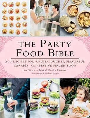 Biblia mâncării de petrecere: 565 de rețete pentru amuse-bouches, tartine savuroase și mâncare festivă pentru degete - The Party Food Bible: 565 Recipes for Amuse-Bouches, Flavorful Canaps, and Festive Finger Food