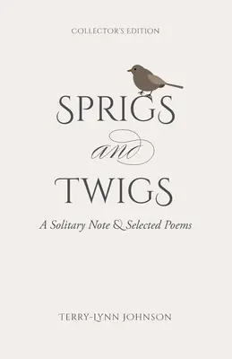 Crenguțe și crenguțe: A Solitary Note & Selected Poems (Ediție de colecție) - Sprigs and Twigs: A Solitary Note & Selected Poems (Collector's Edition)