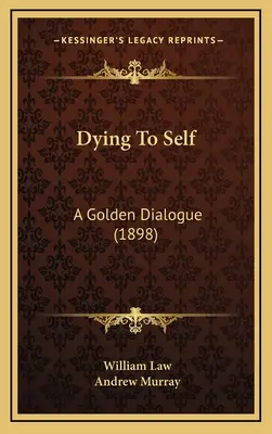 Moartea față de sine: un dialog de aur (1898) - Dying To Self: A Golden Dialogue (1898)