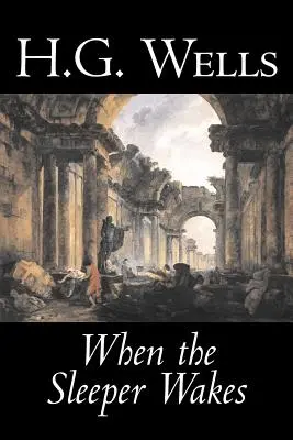 Când adormitul se trezește de H. G. Wells, Science Fiction, Clasici, Literar - When the Sleeper Wakes by H. G. Wells, Science Fiction, Classics, Literary