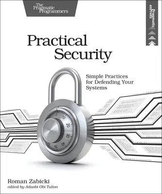 Securitate practică: Practici simple pentru apărarea sistemelor dvs. - Practical Security: Simple Practices for Defending Your Systems