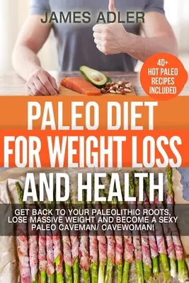 Paleo Diet For Weight Loss and Health: Întoarceți-vă la rădăcinile paleolitice, pierdeți masiv în greutate și deveniți un Sexy Paleo Caveman / Cavewoman! - Paleo Diet For Weight Loss and Health: Get Back to your Paleolithic Roots, Lose Massive Weight and Become a Sexy Paleo Caveman/ Cavewoman!