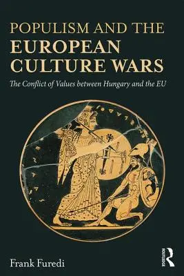 Populismul și războaiele culturale europene: Conflictul de valori dintre Ungaria și UE - Populism and the European Culture Wars: The Conflict of Values Between Hungary and the Eu