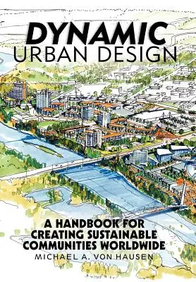 Design urban dinamic: Un manual pentru crearea de comunități durabile în întreaga lume - Dynamic Urban Design: A Handbook for Creating Sustainable Communities Worldwide