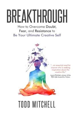 Breakthrough: Cum să învingi îndoiala, frica și rezistența pentru a fi cel mai creativ eu al tău - Breakthrough: How to Overcome Doubt, Fear, and Resistance to Be Your Ultimate Creative Self