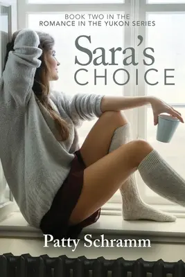 Sara's Choice: Cartea a doua din seria Romance in the Yukon - Sara's Choice: Book Two in the Romance in the Yukon Series