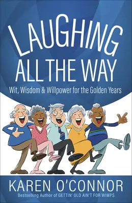 Laughing All the Way: Spirit, înțelepciune și voință pentru anii de aur - Laughing All the Way: Wit, Wisdom, and Willpower for the Golden Years