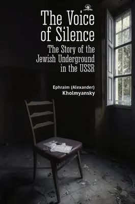 The Voice of Silence (Vocea tăcerii): Povestea subteranei evreiești din URSS (The Story of the Jewish Underground in the USSR) - The Voice of Silence: The Story of the Jewish Underground in the USSR