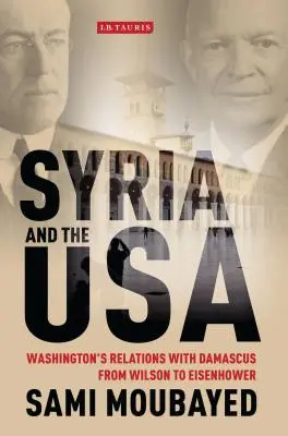 Siria și SUA: Relațiile Washingtonului cu Damascul de la Wilson la Eisenhower - Syria and the USA: Washington's Relations with Damascus from Wilson to Eisenhower