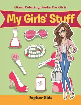 Lucrurile fetelor mele: Cărți uriașe de colorat pentru fete - My Girls' Stuff: Giant Coloring Books For Girls